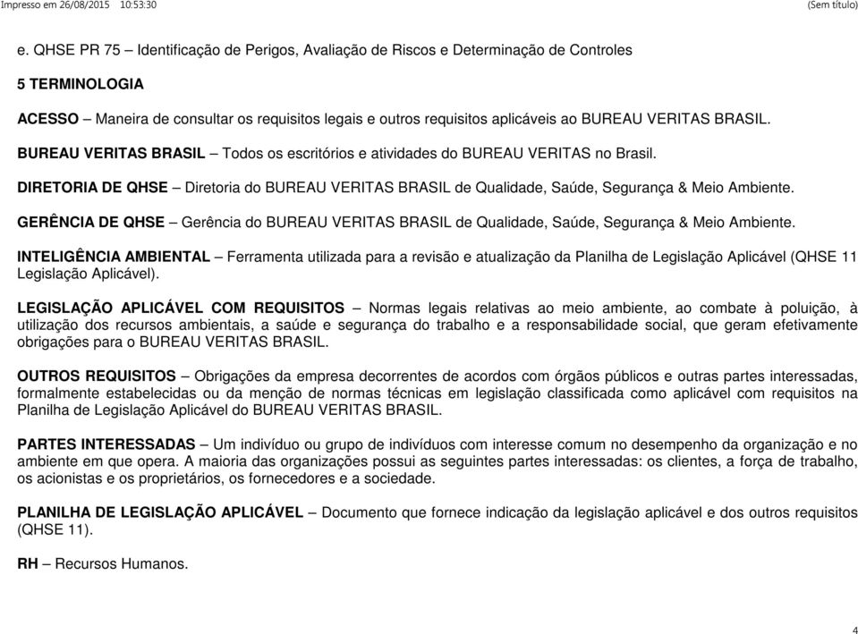 DIRETORIA DE QHSE Diretoria do BUREAU VERITAS BRASIL de Qualidade, Saúde, Segurança & Meio Ambiente. GERÊNCIA DE QHSE Gerência do BUREAU VERITAS BRASIL de Qualidade, Saúde, Segurança & Meio Ambiente.