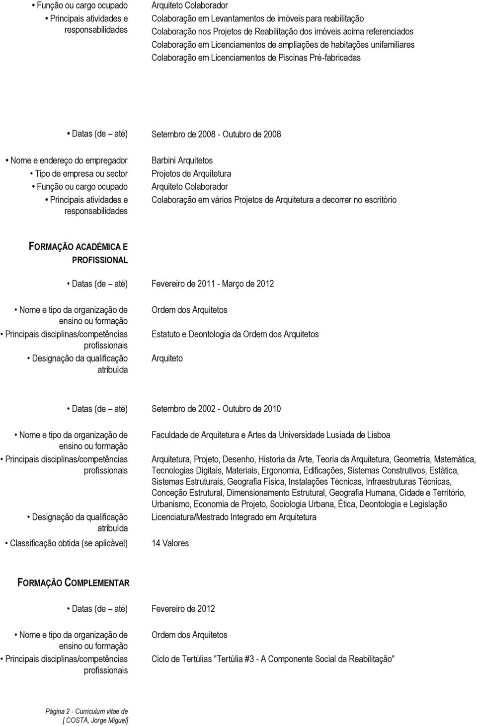 Colaboração em vários Projetos de Arquitetura a decorrer no escritório FORMAÇÃO ACADÉMICA E PROFISSIONAL Datas (de até) Fevereiro de 2011 - Março de 2012 Estatuto e Deontologia da Arquiteto Datas (de