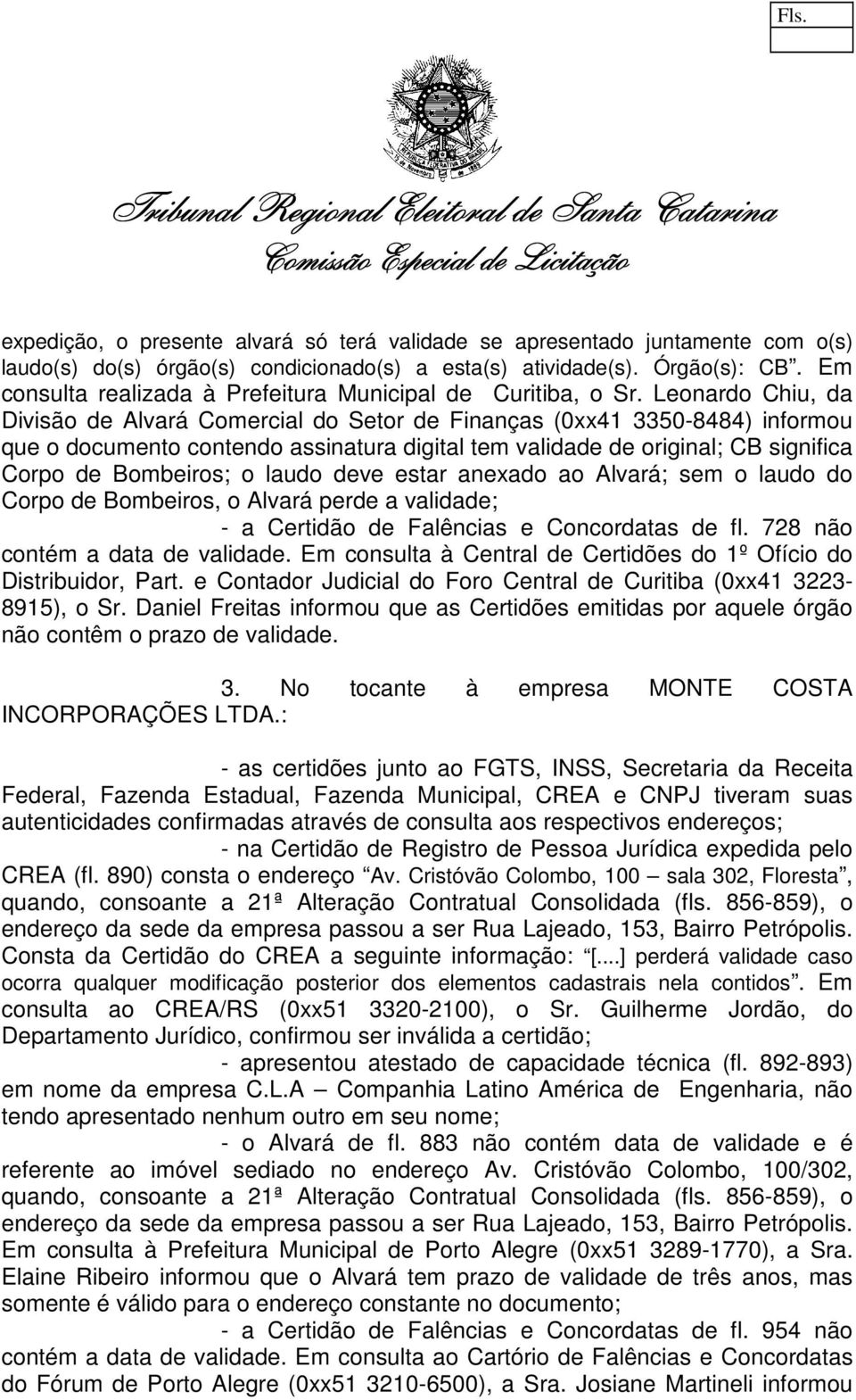 Leonardo Chiu, da Divisão de Alvará Comercial do Setor de Finanças (0xx41 3350-8484) informou que o documento contendo assinatura digital tem validade de original; CB significa Corpo de Bombeiros; o