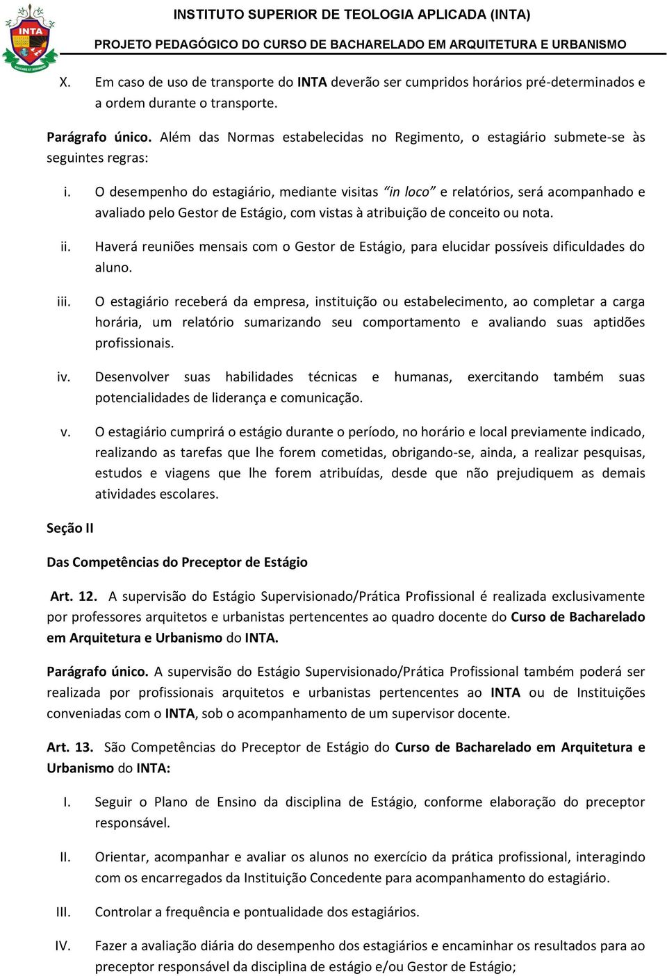 O desempenho do estagiário, mediante visitas in loco e relatórios, será acompanhado e avaliado pelo Gestor de Estágio, com vistas à atribuição de conceito ou nota. ii. iii.