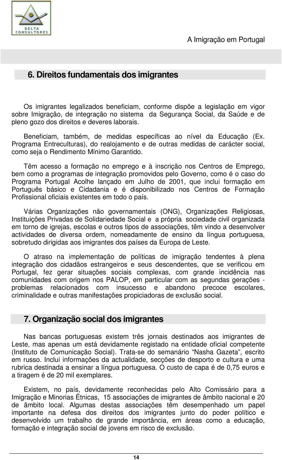 Programa Entreculturas), do realojamento e de outras medidas de carácter social, como seja o Rendimento Mínimo Garantido.