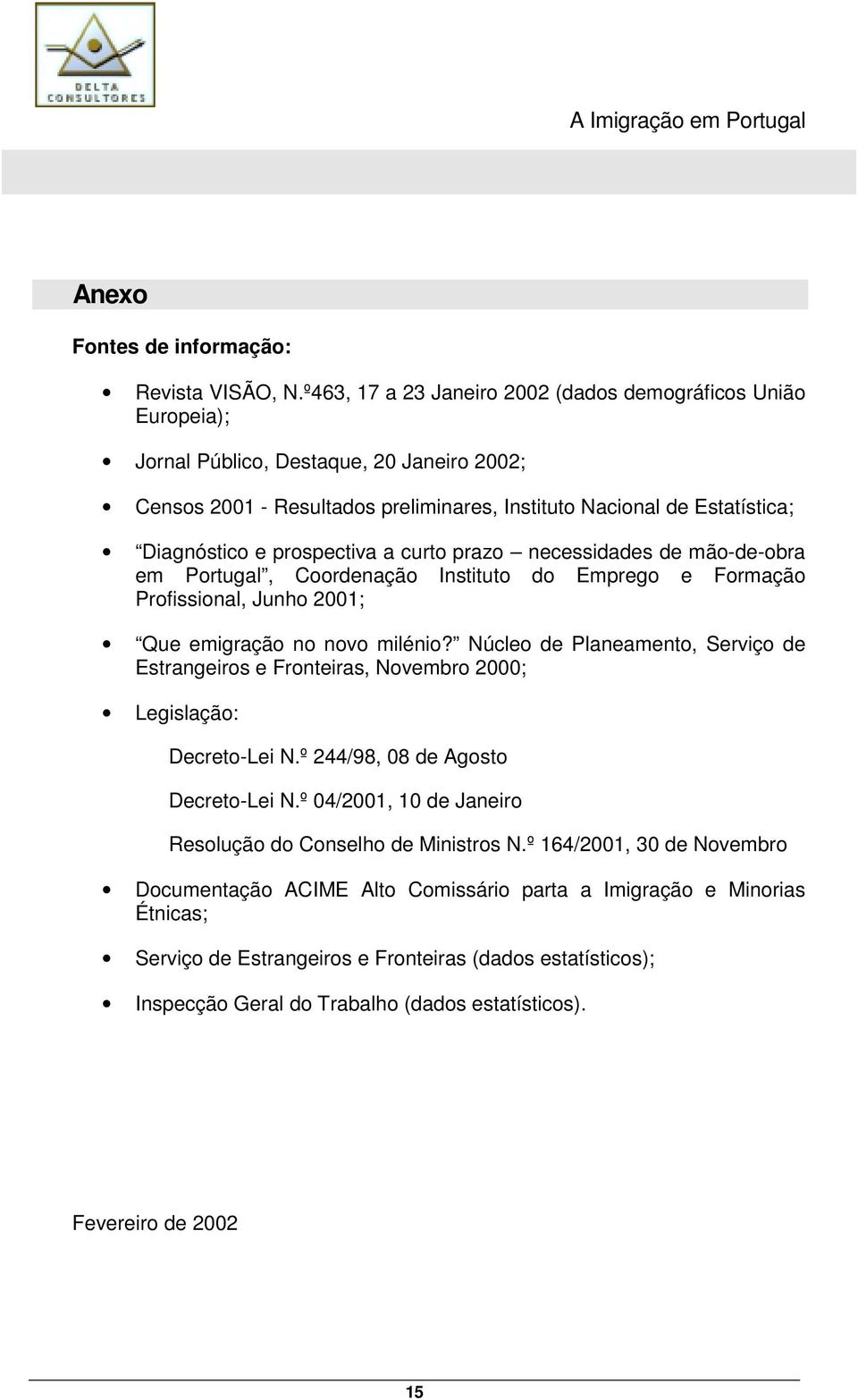 prospectiva a curto prazo necessidades de mão-de-obra em Portugal, Coordenação Instituto do Emprego e Formação Profissional, Junho 2001; Que emigração no novo milénio?