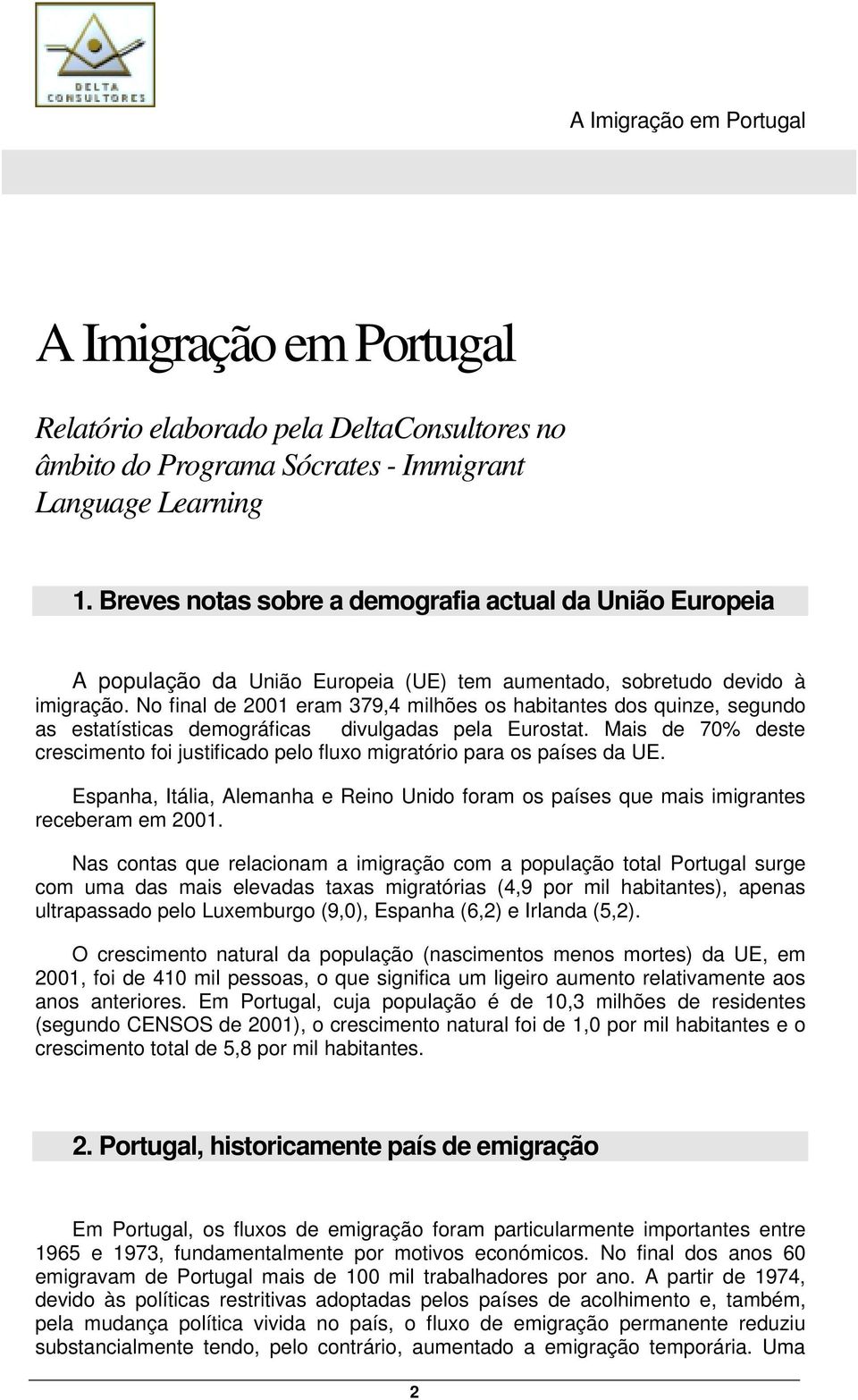 No final de 2001 eram 379,4 milhões os habitantes dos quinze, segundo as estatísticas demográficas divulgadas pela Eurostat.