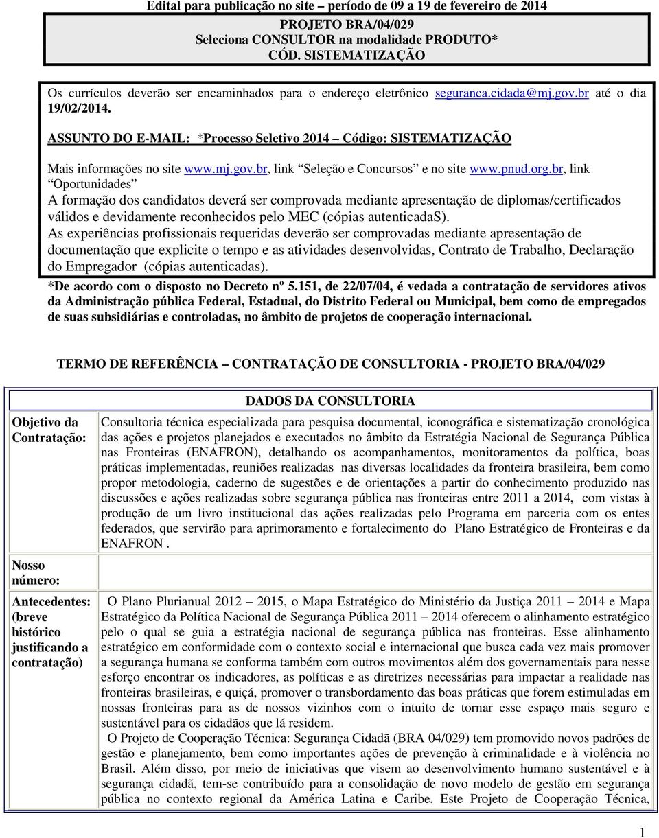 ASSUNTO DO E-MAIL: *Processo Seletivo 2014 Código: SISTEMATIZAÇÃO Mais informações no site www.mj.gov.br, link Seleção e Concursos e no site www.pnud.org.