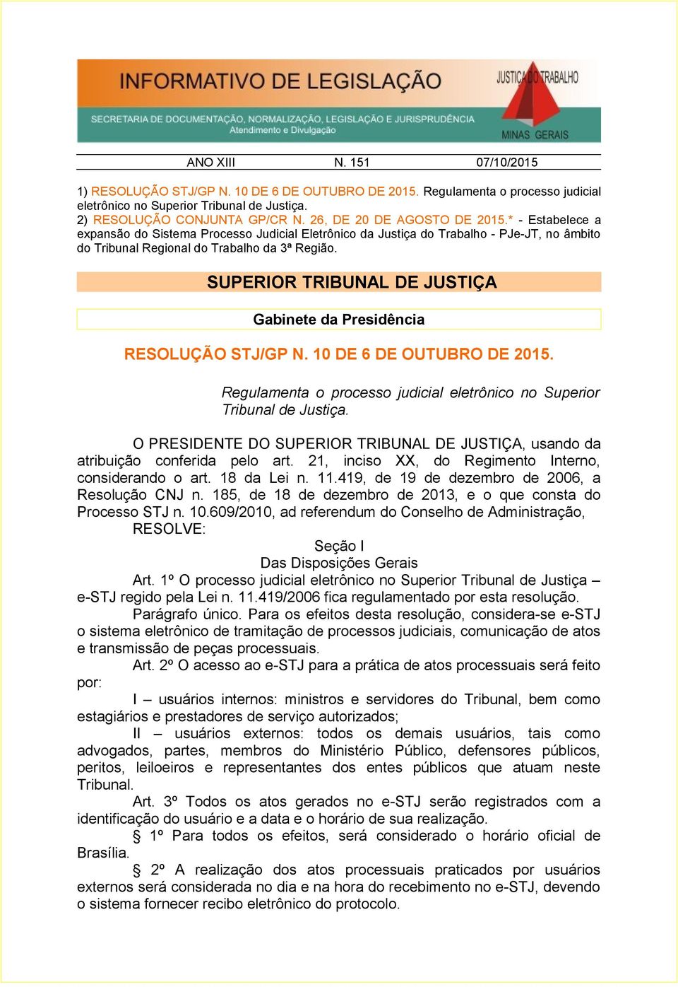 SUPERIOR TRIBUNAL DE JUSTIÇA Gabinete da Presidência RESOLUÇÃO STJ/GP N. 10 DE 6 DE OUTUBRO DE 2015. Regulamenta o processo judicial eletrônico no Superior Tribunal de Justiça.