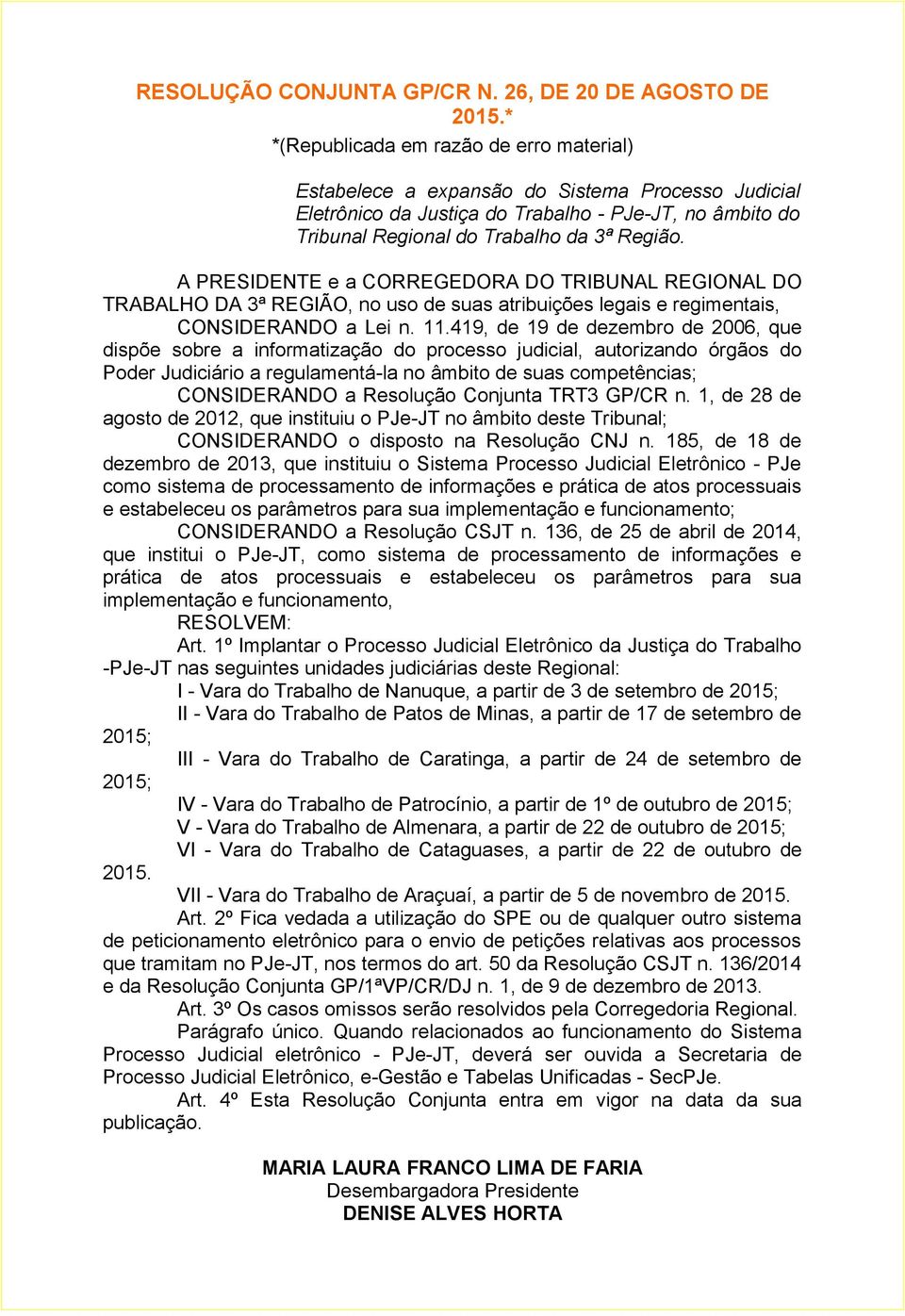 A PRESIDENTE e a CORREGEDORA DO TRIBUNAL REGIONAL DO TRABALHO DA 3ª REGIÃO, no uso de suas atribuições legais e regimentais, CONSIDERANDO a Lei n. 11.