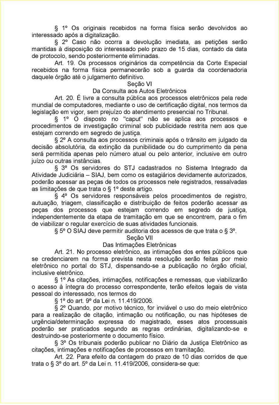 Os processos originários da competência da Corte Especial recebidos na forma física permanecerão sob a guarda da coordenadoria daquele órgão até o julgamento definitivo.