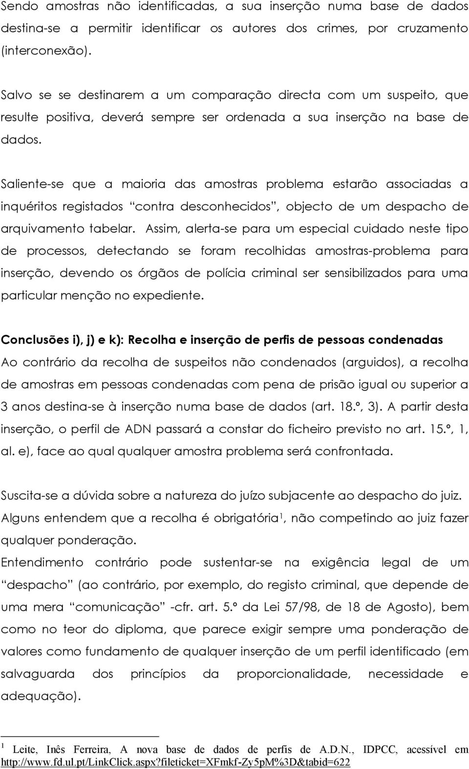 Saliente-se que a maioria das amostras problema estarão associadas a inquéritos registados contra desconhecidos, objecto de um despacho de arquivamento tabelar.