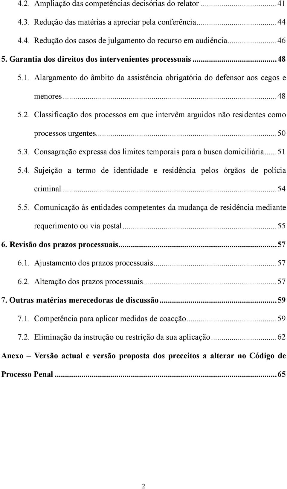 Classificação dos processos em que intervêm arguidos não residentes como processos urgentes...50 5.3. Consagração expressa dos limites temporais para a busca domiciliária...51 5.4.