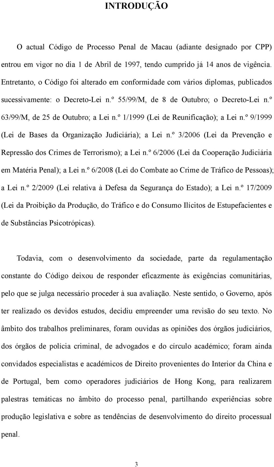 º 1/1999 (Lei de Reunificação); a Lei n.º 9/1999 (Lei de Bases da Organização Judiciária); a Lei n.º 3/2006 (Lei da Prevenção e Repressão dos Crimes de Terrorismo); a Lei n.