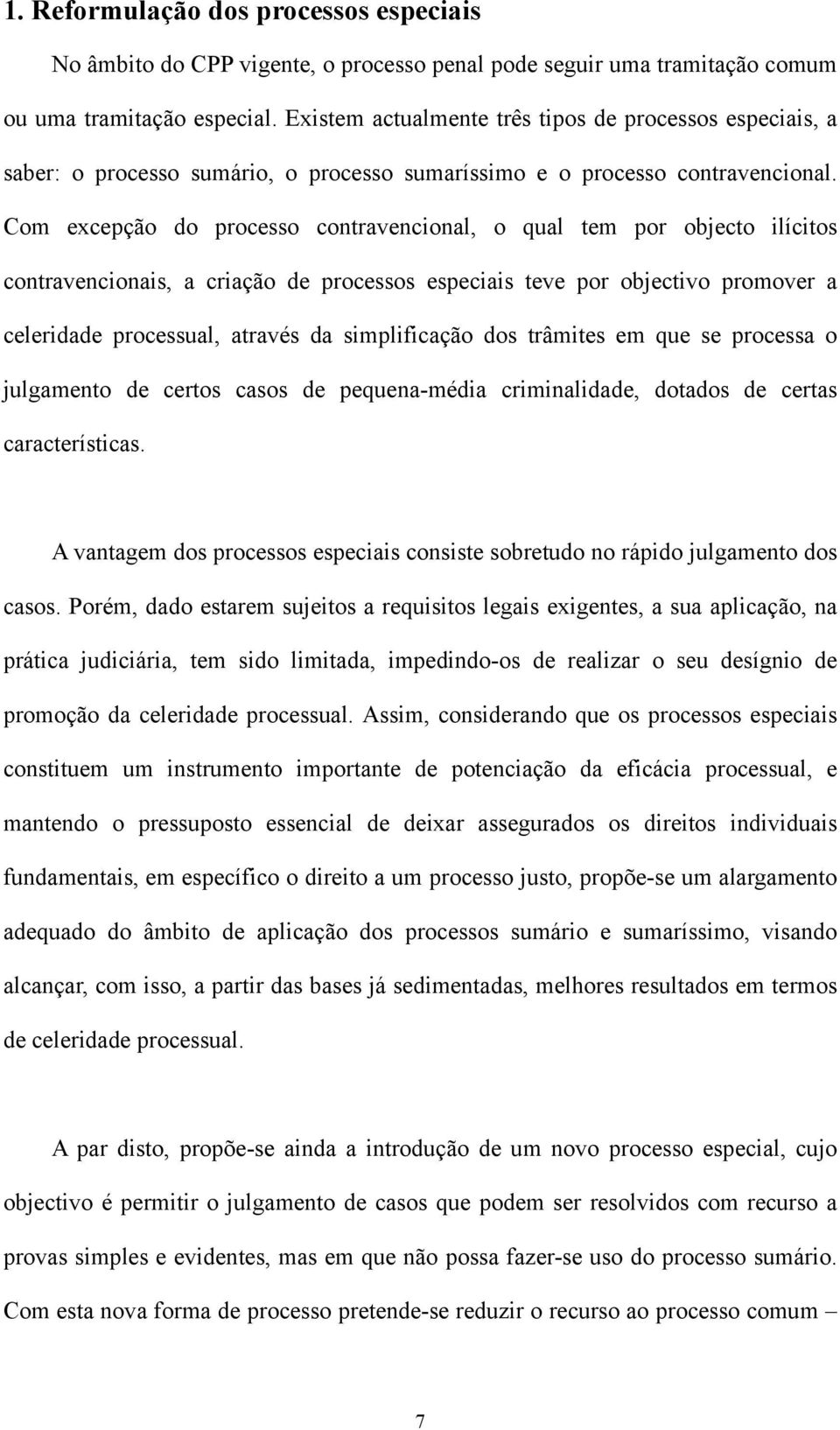 Com excepção do processo contravencional, o qual tem por objecto ilícitos contravencionais, a criação de processos especiais teve por objectivo promover a celeridade processual, através da