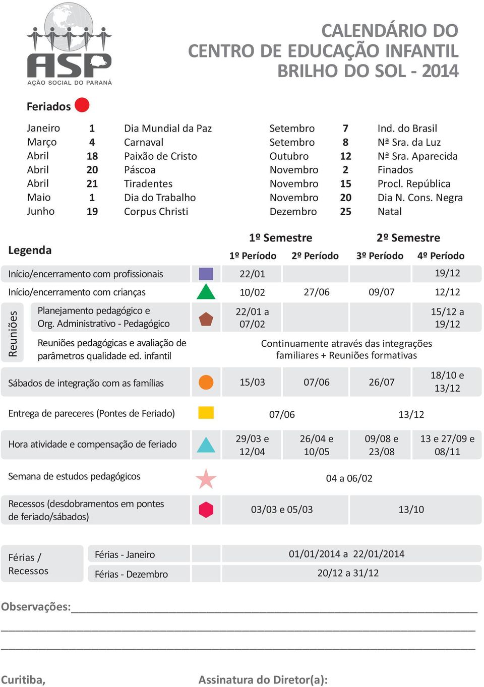 Negra Natal Legenda Início/encerramento com profissionais Início/encerramento com crianças Reuniões Planejamento pedagógico e Org.