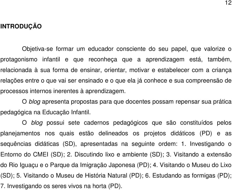 O blog apresenta propostas para que docentes possam repensar sua prática pedagógica na Educação Infantil.