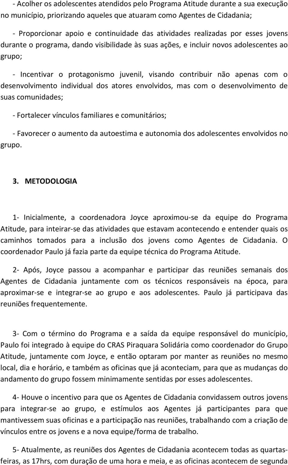 com o desenvolvimento individual dos atores envolvidos, mas com o desenvolvimento de suas comunidades; - Fortalecer vínculos familiares e comunitários; - Favorecer o aumento da autoestima e autonomia