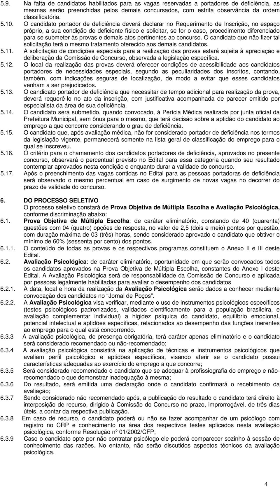 atos prtinnts ao concurso. O candidato qu não fizr tal solicitação trá o msmo tratamnto ofrcido aos dmais candidatos. 5.11.