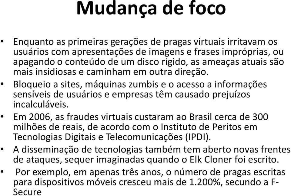 Em 2006, as fraudes virtuais custaram ao Brasil cerca de 300 milhões de reais, de acordo com o Instituto de Peritos em Tecnologias Digitais e Telecomunicações (IPDI).