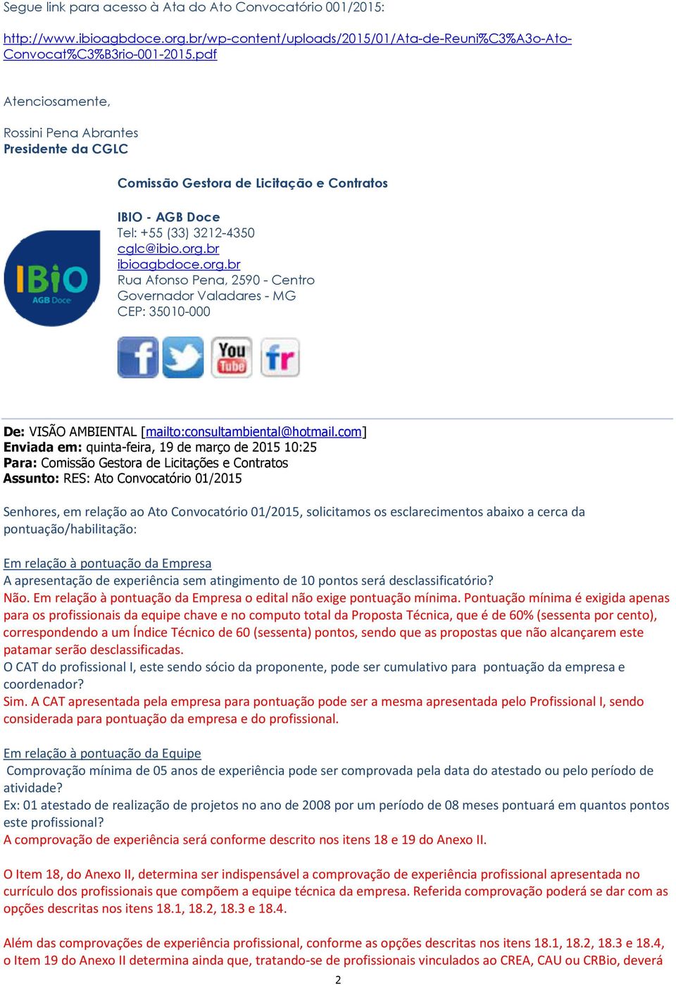 pontuação da Empresa A apresentação de experiência sem atingimento de 10 pontos será desclassificatório? Não. Em relação à pontuação da Empresa o edital não exige pontuação mínima.