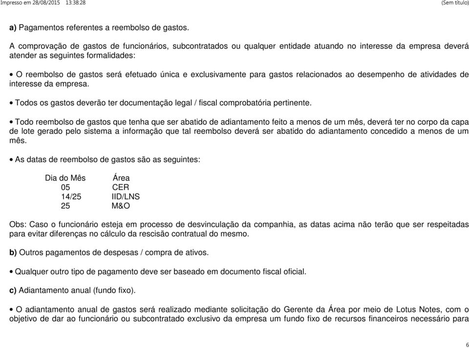 exclusivamente para gastos relacionados ao desempenho de atividades de interesse da empresa. Todos os gastos deverão ter documentação legal / fiscal comprobatória pertinente.