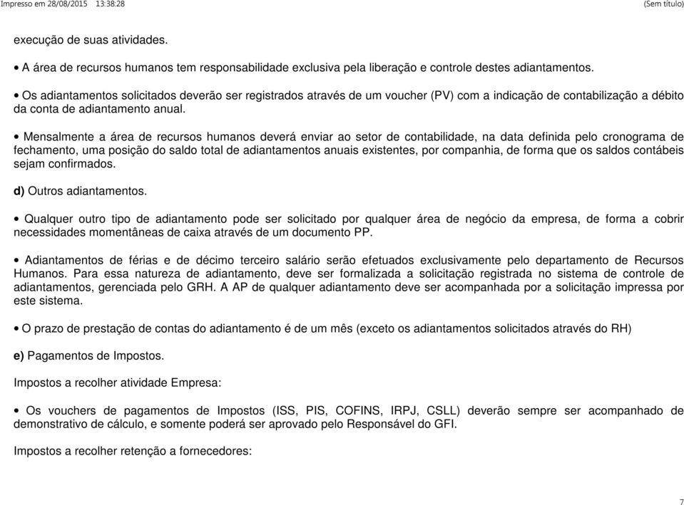 Mensalmente a área de recursos humanos deverá enviar ao setor de contabilidade, na data definida pelo cronograma de fechamento, uma posição do saldo total de adiantamentos anuais existentes, por