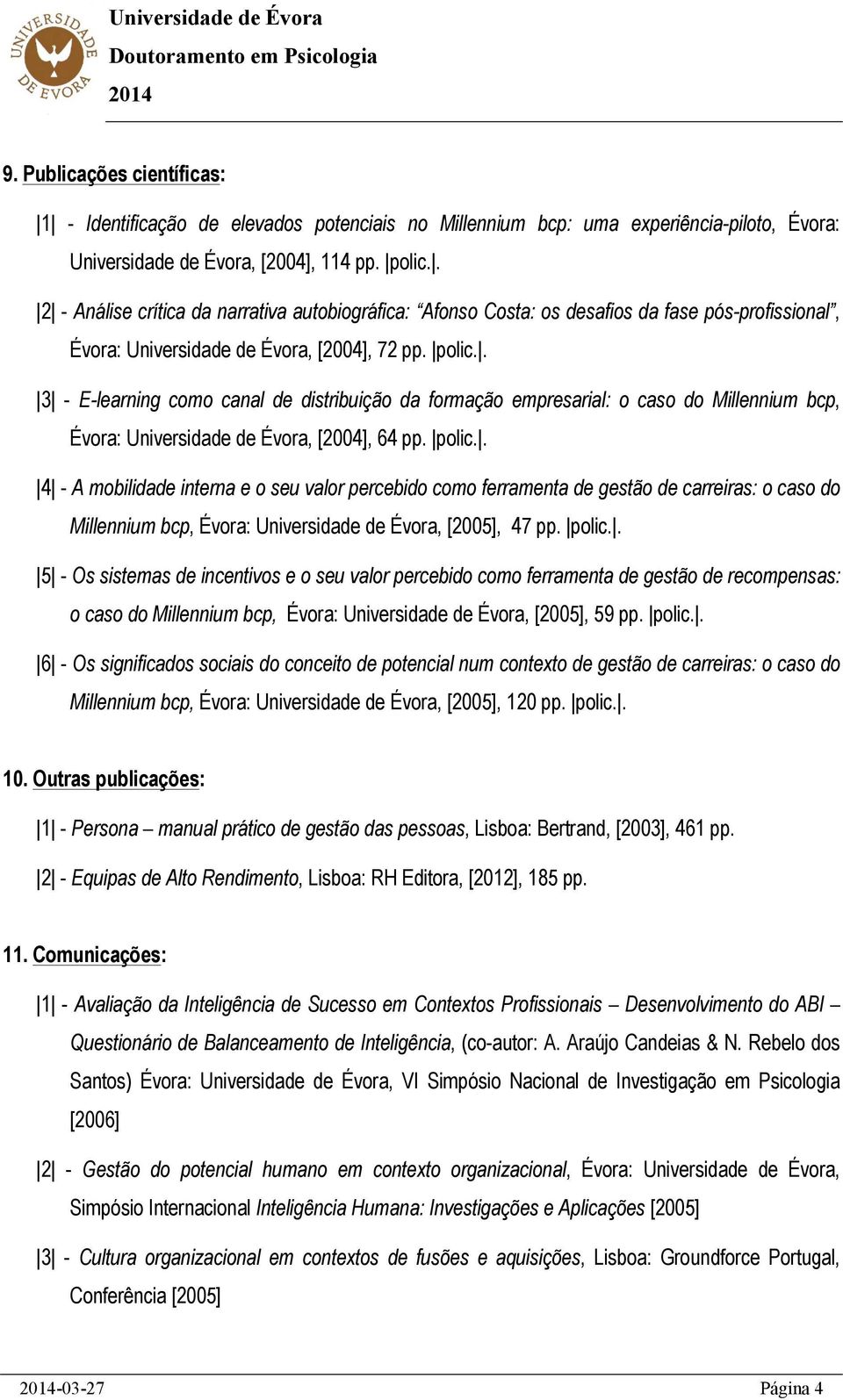 . 3 - E-learning como canal de distribuição da formação empresarial: o caso do Millennium bcp, Évora: Universidade de Évora, [2004], 64 pp. polic.