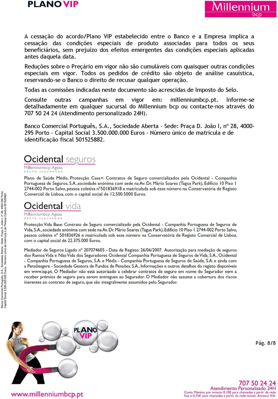 Todos os pedidos de crédito são objeto de análise casuística, reservando-se o Banco o direito de recusar qualquer operação.