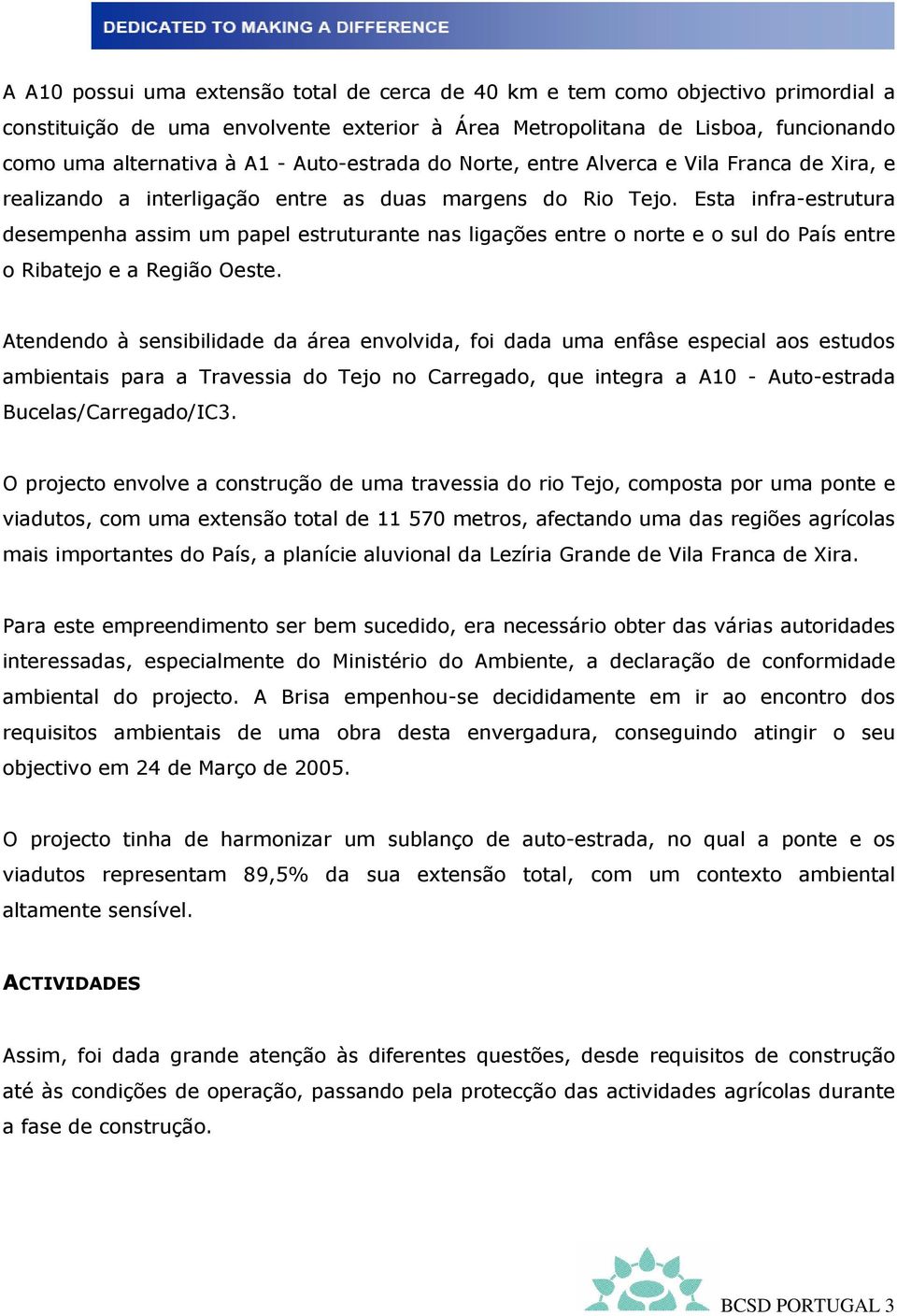 Esta infra-estrutura desempenha assim um papel estruturante nas ligações entre o norte e o sul do País entre o Ribatejo e a Região Oeste.