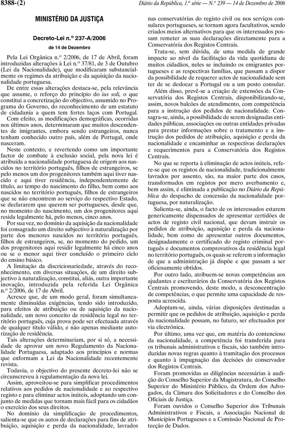 o 37/81, de 3 de Outubro (Lei da Nacionalidade), que modificaram substancialmente os regimes da atribuição e da aquisição da nacionalidade portuguesa.