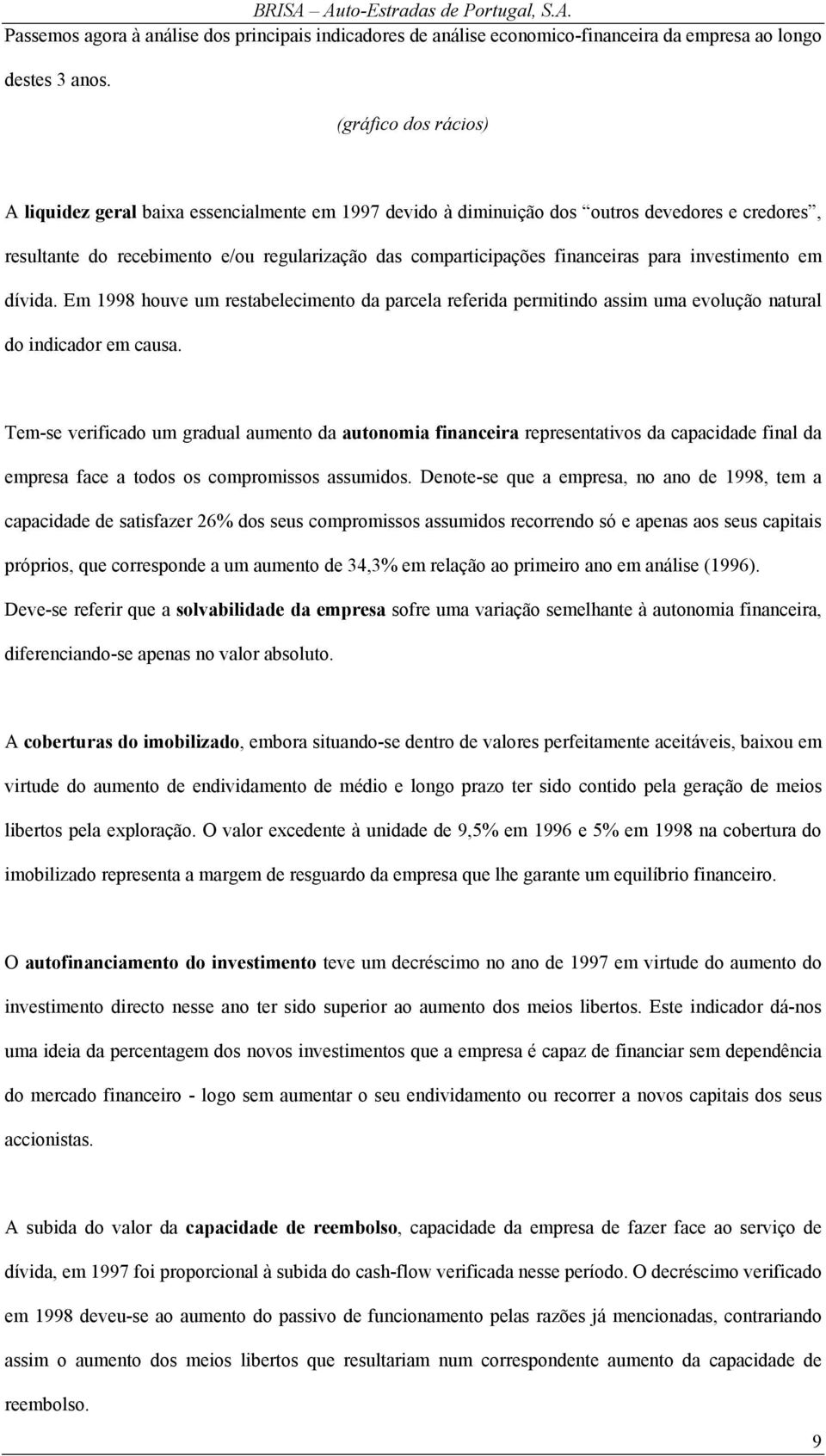 para investimento em dívida. Em 1998 houve um restabelecimento da parcela referida permitindo assim uma evolução natural do indicador em causa.