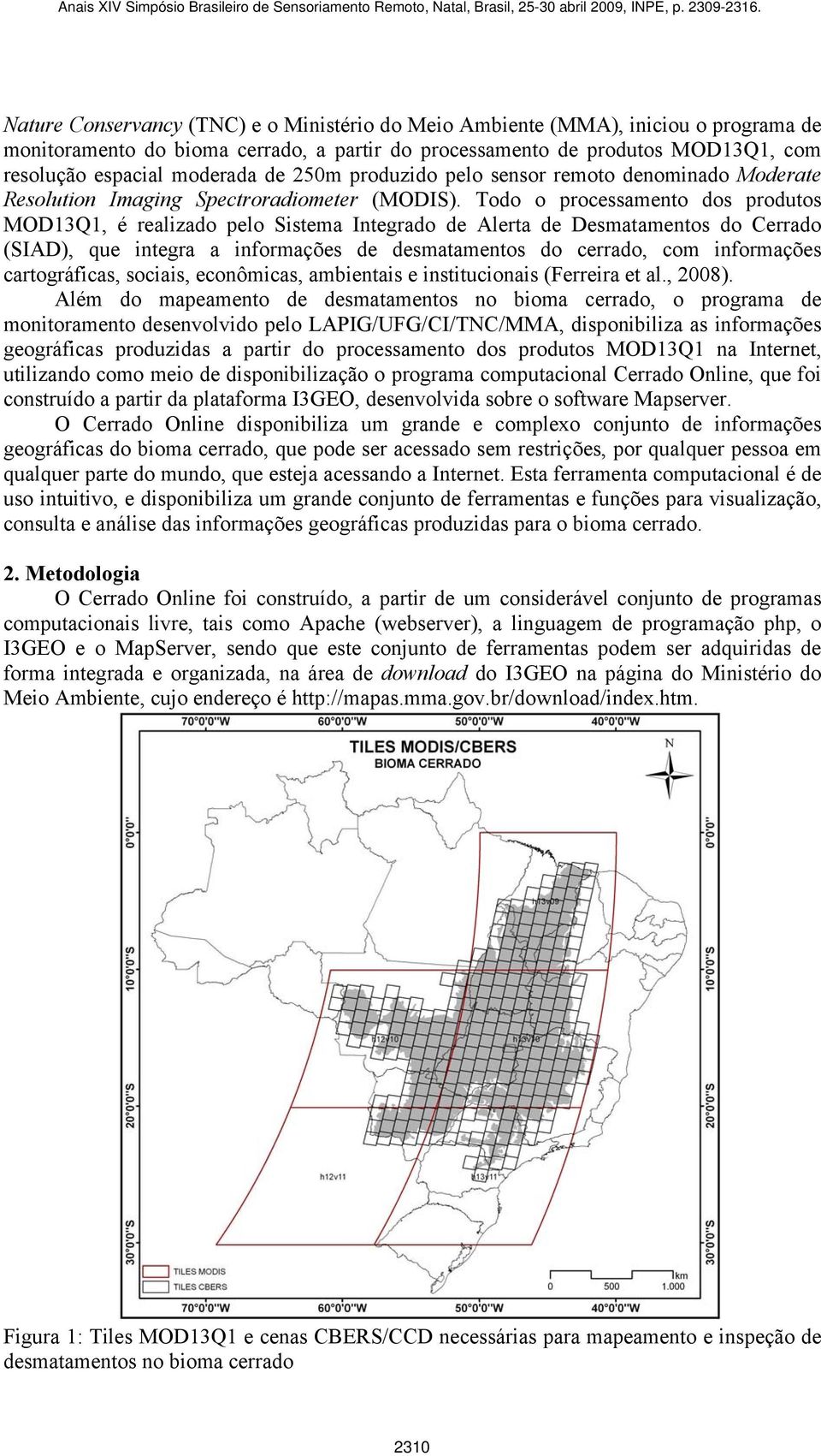 Todo o processamento dos produtos MOD13Q1, é realizado pelo Sistema Integrado de Alerta de Desmatamentos do Cerrado (SIAD), que integra a informações de desmatamentos do cerrado, com informações