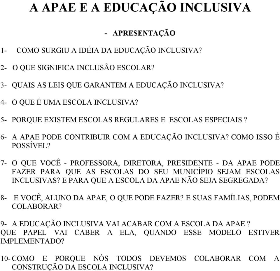 7- O QUE VOCÊ - PROFESSORA, DIRETORA, PRESIDENTE - DA APAE PODE FAZER PARA QUE AS ESCOLAS DO SEU MUNICÍPIO SEJAM ESCOLAS INCLUSIVAS? E PARA QUE A ESCOLA DA APAE NÃO SEJA SEGREGADA?