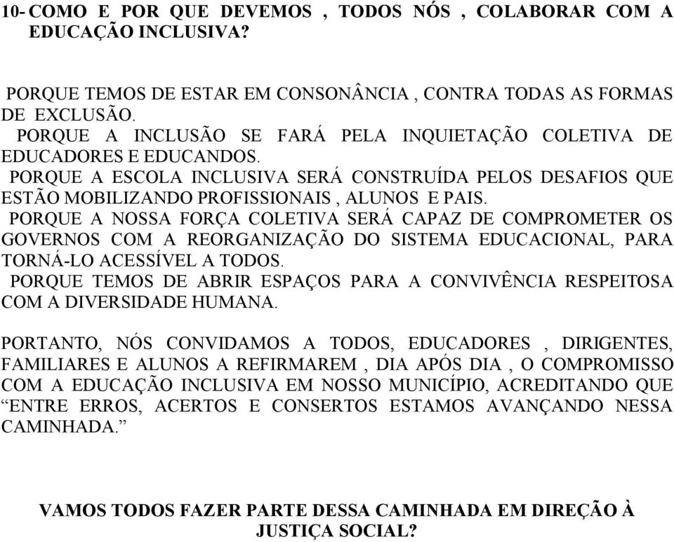 PORQUE A NOSSA FORÇA COLETIVA SERÁ CAPAZ DE COMPROMETER OS GOVERNOS COM A REORGANIZAÇÃO DO SISTEMA EDUCACIONAL, PARA TORNÁ-LO ACESSÍVEL A TODOS.