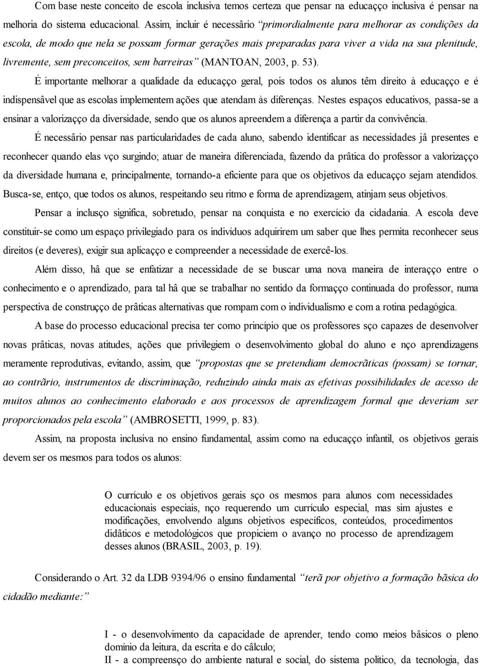 preconceitos, sem barreiras (MANTOAN, 2003, p. 53).
