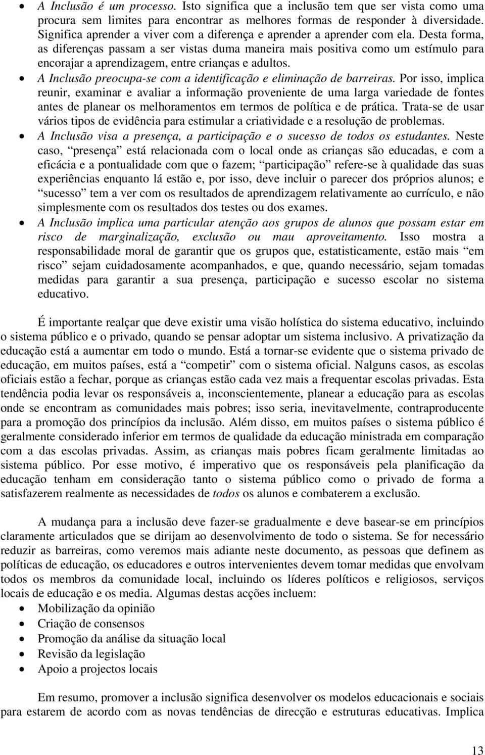 Desta forma, as diferenças passam a ser vistas duma maneira mais positiva como um estímulo para encorajar a aprendizagem, entre crianças e adultos.