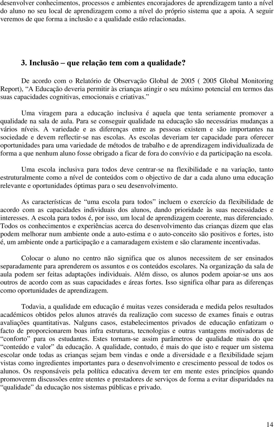 De acordo com o Relatório de Observação Global de 2005 ( 2005 Global Monitoring Report), A Educação deveria permitir às crianças atingir o seu máximo potencial em termos das suas capacidades