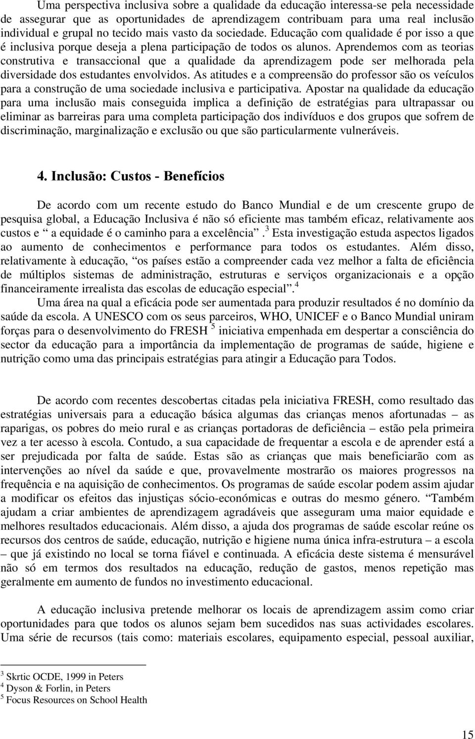 Aprendemos com as teorias construtiva e transaccional que a qualidade da aprendizagem pode ser melhorada pela diversidade dos estudantes envolvidos.