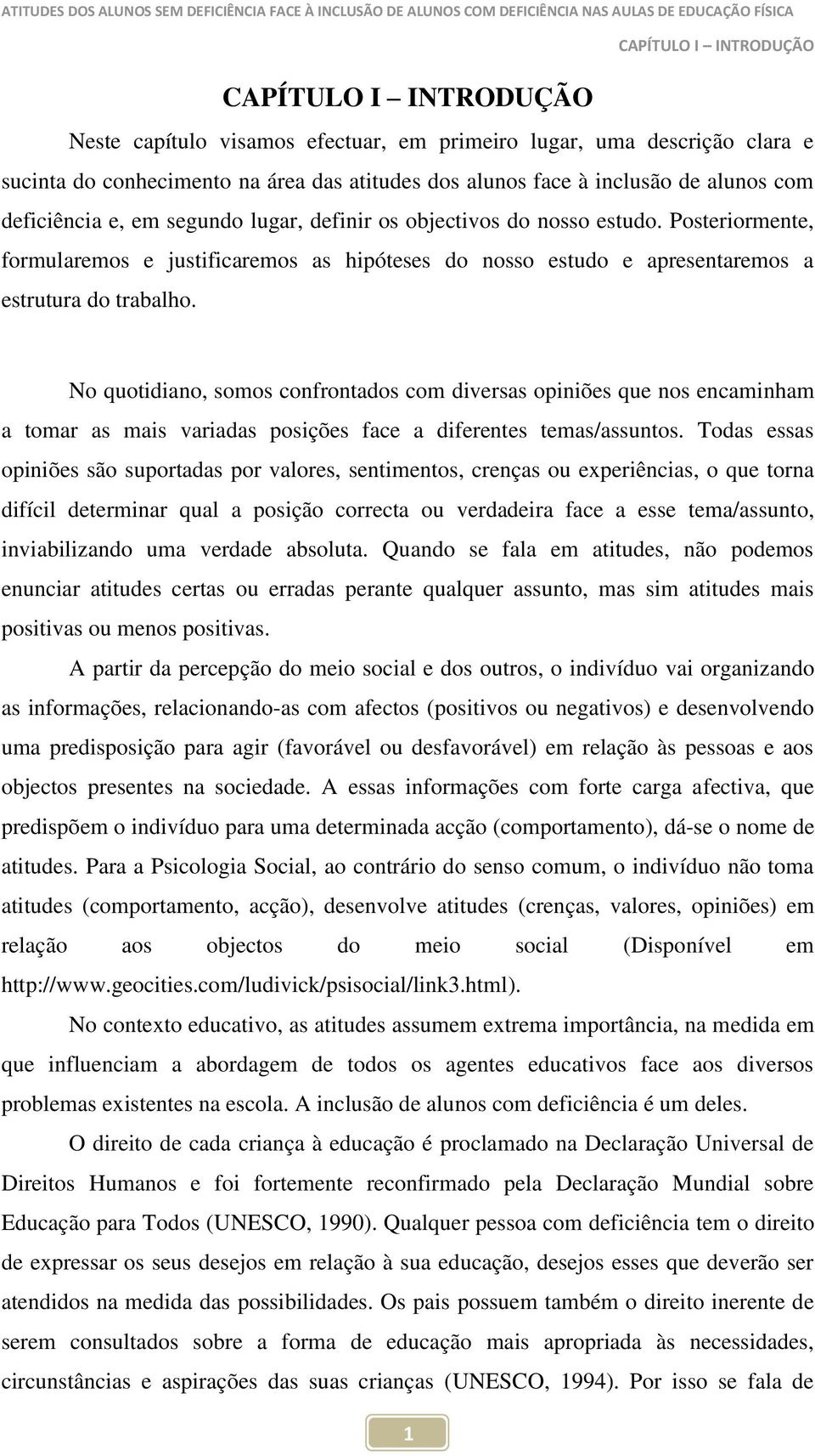 No quotidiano, somos confrontados com diversas opiniões que nos encaminham a tomar as mais variadas posições face a diferentes temas/assuntos.