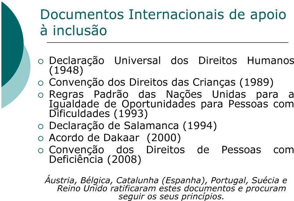 Declaração de Salamanca (1994) Acordo de Dakaar (2000) Convenção dos Direitos de Pessoas com Deficiência (2008) Áustria,