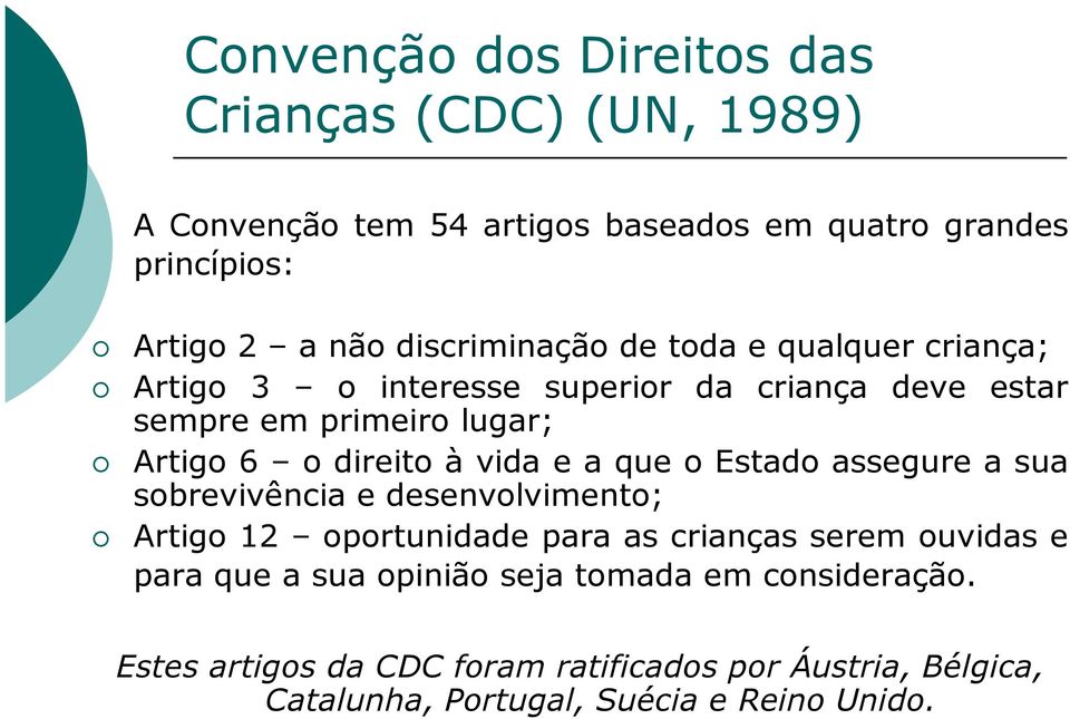 à vida e a que o Estado assegure a sua sobrevivência e desenvolvimento; Artigo 12 oportunidade para as crianças serem ouvidas e para que a