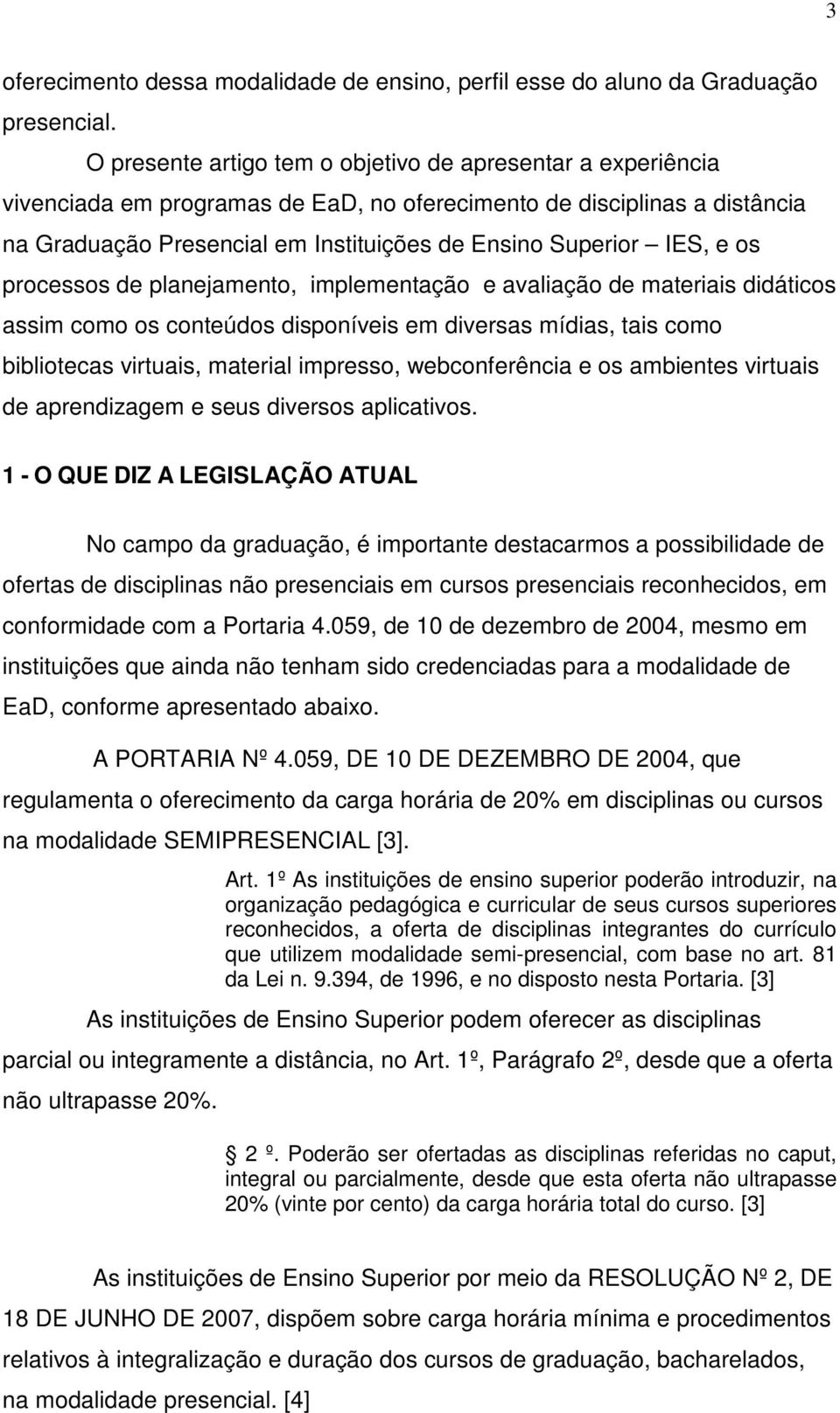 e os processos de planejamento, implementação e avaliação de materiais didáticos assim como os conteúdos disponíveis em diversas mídias, tais como bibliotecas virtuais, material impresso,