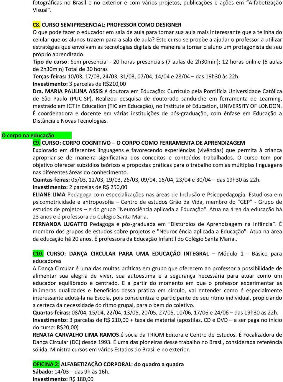 Este curso se propõe a ajudar o professor a utilizar estratégias que envolvam as tecnologias digitais de maneira a tornar o aluno um protagonista de seu próprio aprendizado.