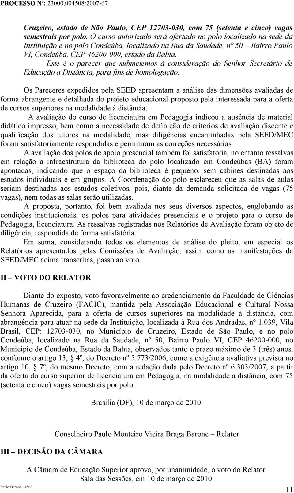 Este é o parecer que submetemos à consideração do Senhor Secretário de Educação a Distância, para fins de homologação.