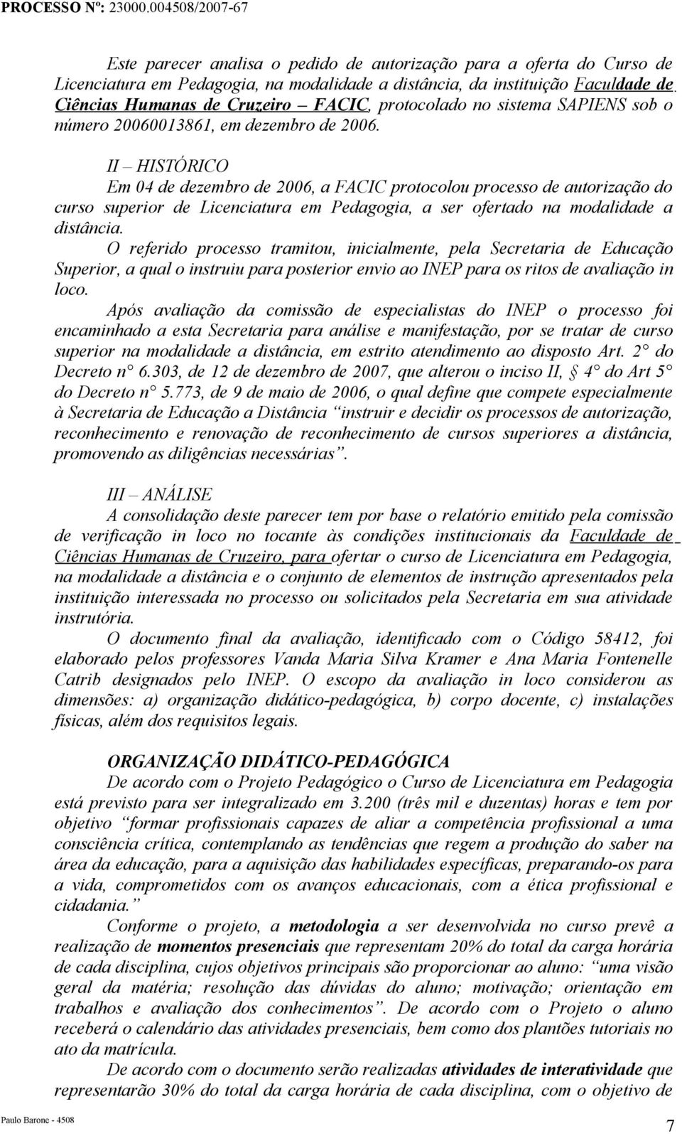 II HISTÓRICO Em 04 de dezembro de 2006, a FACIC protocolou processo de autorização do curso superior de Licenciatura em Pedagogia, a ser ofertado na modalidade a distância.