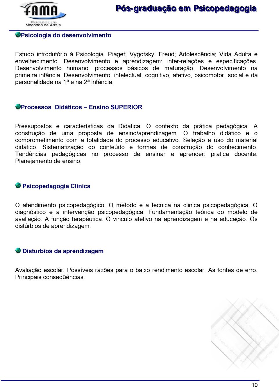 Desenvolvimento: intelectual, cognitivo, afetivo, psicomotor, social e da personalidade na 1ª e na 2ª infância. Processos Didáticos Ensino SUPERIOR Pressupostos e características da Didática.