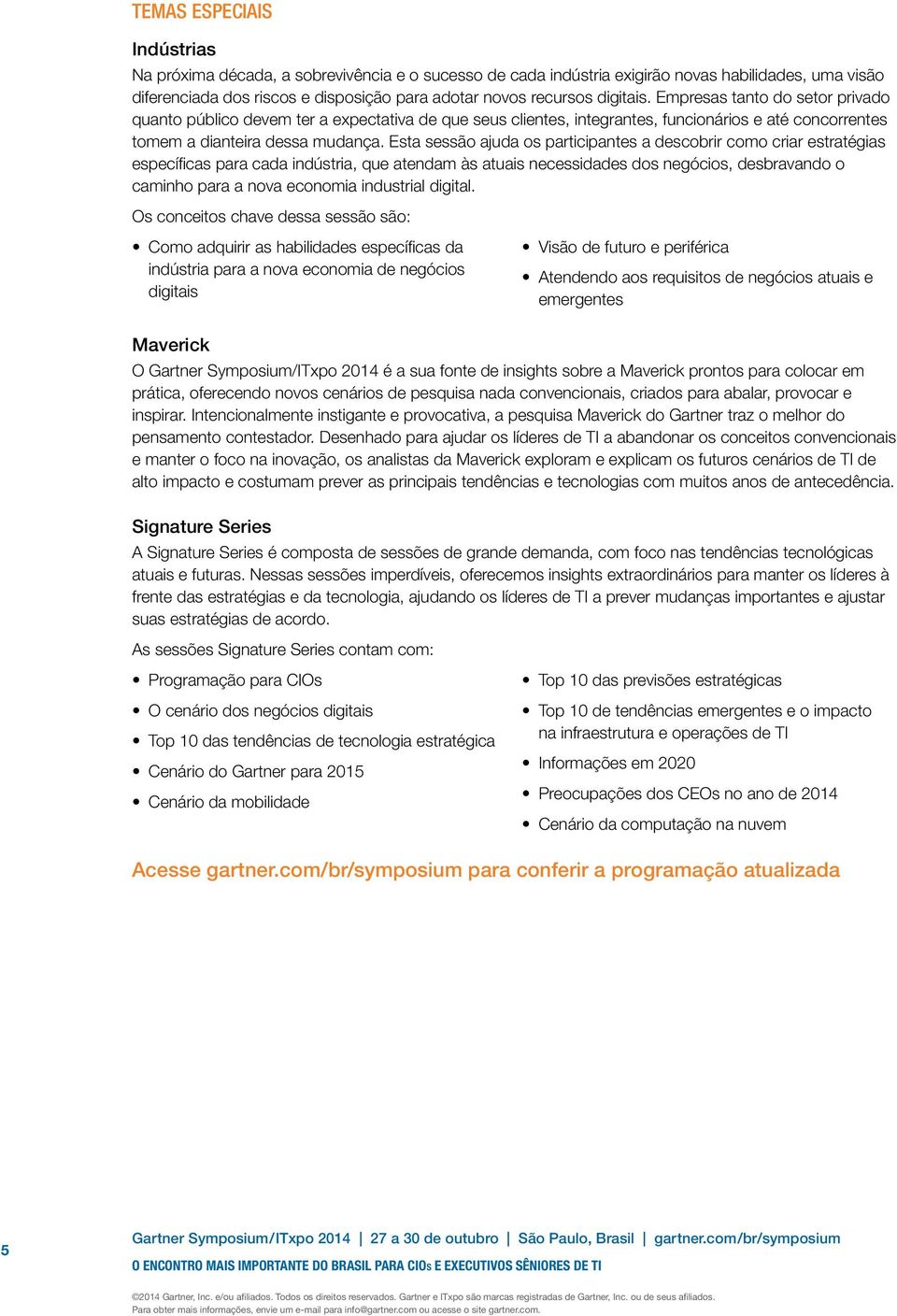 Esta sessão ajuda os participantes a descobrir como criar estratégias específicas para cada indústria, que atendam às atuais necessidades dos negócios, desbravando o caminho para a nova economia