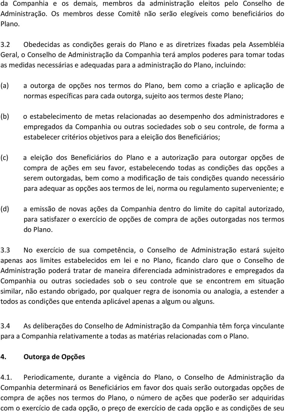 adequadas para a administração do Plano, incluindo: (a) (b) (c) (d) a outorga de opções nos termos do Plano, bem como a criação e aplicação de normas específicas para cada outorga, sujeito aos termos