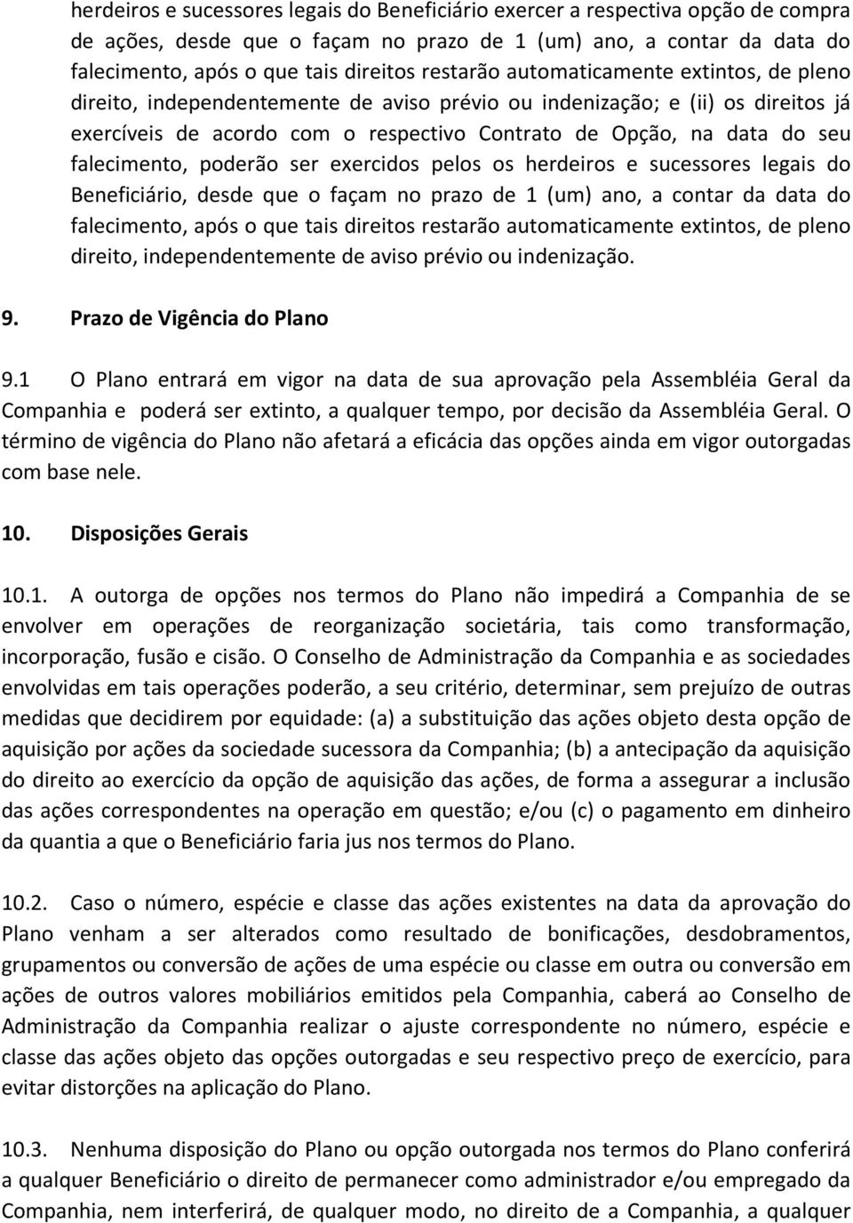 falecimento, poderão ser exercidos pelos os herdeiros e sucessores legais do Beneficiário, desde que o façam no prazo de 1 (um) ano, a contar da data do falecimento, após o que tais direitos restarão