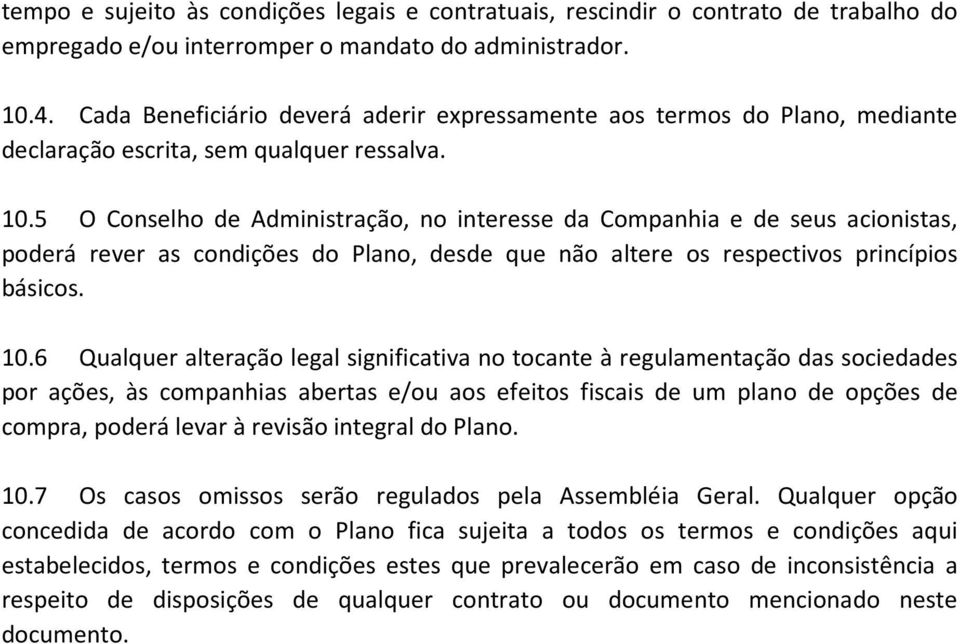 5 O Conselho de Administração, no interesse da Companhia e de seus acionistas, poderá rever as condições do Plano, desde que não altere os respectivos princípios básicos. 10.