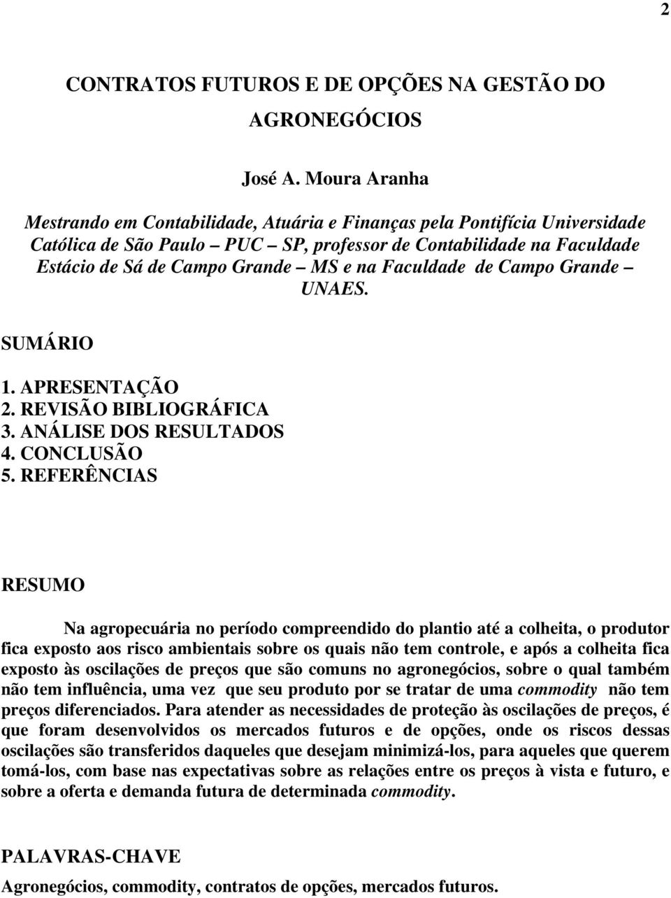 Faculdade de Campo Grande UNAES. SUMÁRIO 1. APRESENTAÇÃO 2. REVISÃO BIBLIOGRÁFICA 3. ANÁLISE DOS RESULTADOS 4. CONCLUSÃO 5.