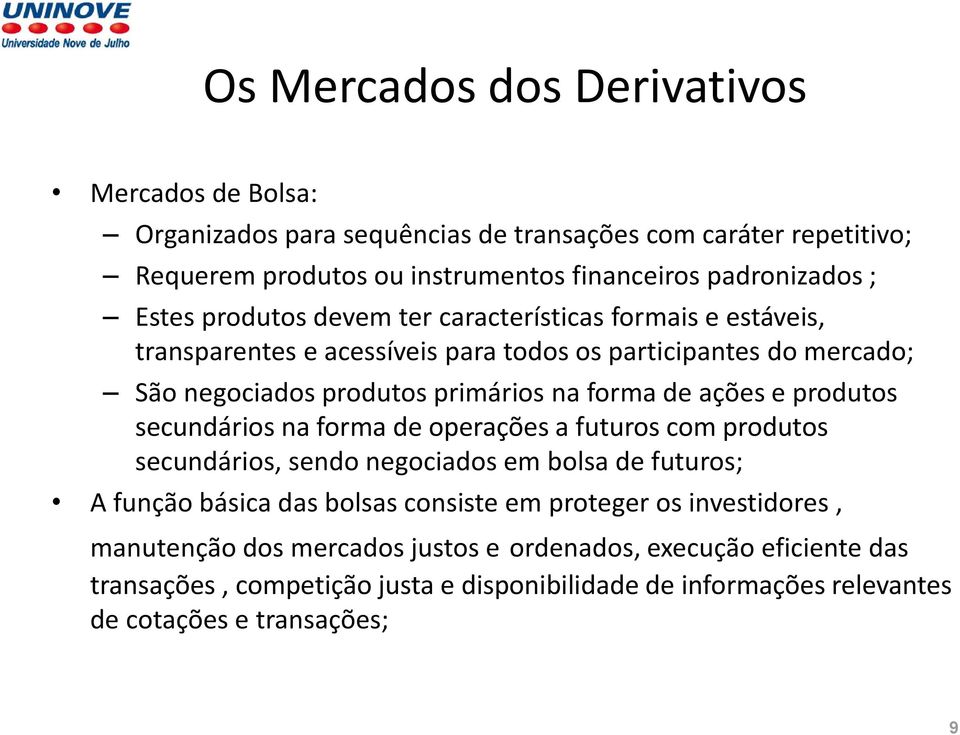 ações e produtos secundários na forma de operações a futuros com produtos secundários, sendo negociados em bolsa de futuros; A função básica das bolsas consiste em proteger os