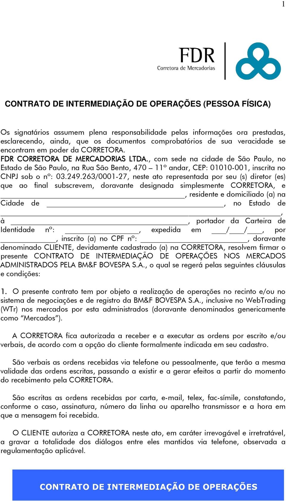 263/0001-27, neste ato representada por seu (s) diretor (es) que ao final subscrevem, doravante designada simplesmente CORRETORA, e, residente e domiciliado (a) na Cidade de, no Estado de, à,